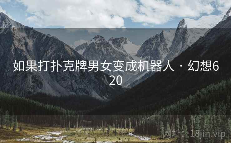 如果打扑克牌男女变成机器人 · 幻想620