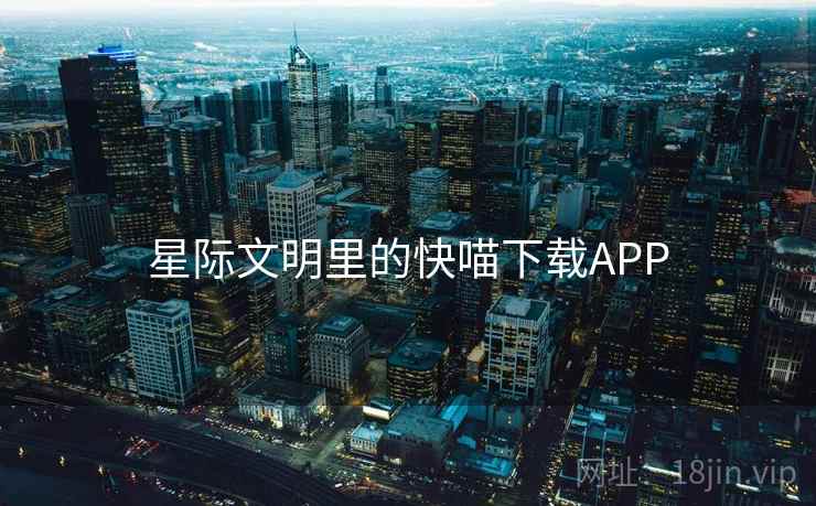 星际文明里的快喵下载APP 星际文明里的快喵下载APP