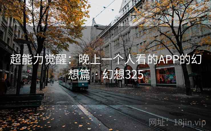 超能力觉醒：晚上一个人看的APP的幻想篇 · 幻想325